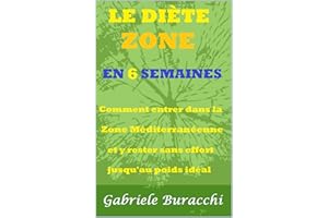 LE DIÈTE ZONE EN 6 SEMAINES : Comment entrer dans la Zone méditerranéenne et y rester sans effort jusqu'au poids idéal (Diète