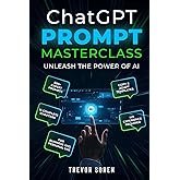 ChatGPT Prompt Masterclass: UNLEASH THE POWER OF AI