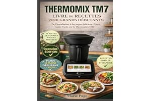 THERMOMIX TM7 LIVRE DE RECETTES POUR DÉBUTANTS ABSOLUS: Du déballage aux repas délicieux : Votre guide convivial du Thermomix