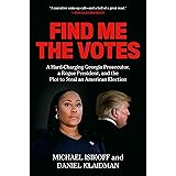 Find Me the Votes: A Hard-Charging Georgia Prosecutor, a Rogue President, and the Plot to Steal an American Election