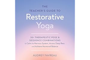The Teacher's Guide to Restorative Yoga: 30+ Therapeutic Pose and Sequence Combinations to Calm the Nervous System, Access De