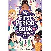 My First Period Book for Young Girls 8-12: The Complete Guide for Tweens About Growing Up, Menstrual Hygiene, and Self-Care During Puberty