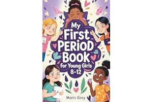 My First Period Book for Young Girls 8-12: The Complete Guide for Tweens About Growing Up, Menstrual Hygiene, and Self-Care D
