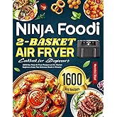 Ninja Foodi 2-Basket Air Fryer Cookbook for Beginners: 1600-Day Ninja Air Fryer Recipes Let the Kitchen Beginners Enjoy Two Delicious Meals in Minutes
