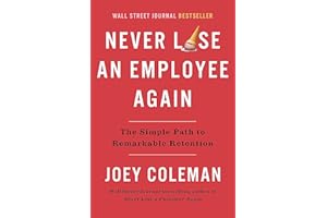 Never Lose an Employee Again: The Simple Path to Remarkable Retention