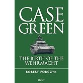 Case Green: The Birth of the Wehrmacht