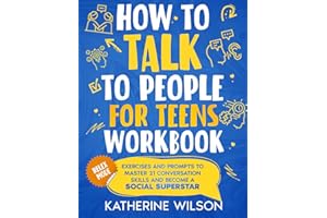 How to Talk to People for Teens Workbook: Exercises and Prompts to Master 21 Conversation Skills and Become a Social Superstar (The Confident Teen)