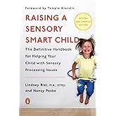 Raising a Sensory Smart Child: The Definitive Handbook for Helping Your Child with Sensory Processing Issues, Revised and Upd