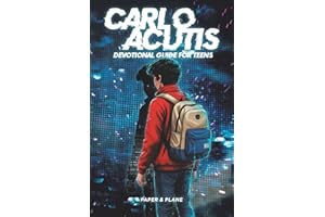 Carlo Acutis Devotional Guide for Teens: A 30-Day Spiritual Motivation Book and Enduring Faith Devotional to Master Screen Ti