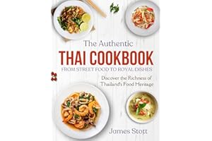 The Authentic Thai Cookbook: From Street Food To Royal Dishes (Around the World in Tasty Ways)