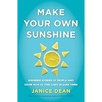 Make Your Own Sunshine: Inspiring Stories of People Who Find Light in Dark Times