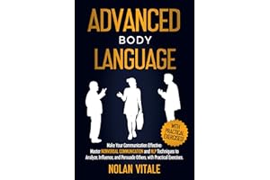 ADVANCED BODY LANGUAGE: Make Your Communication Effective: Master Nonverbal Communication and NLP Techniques to Analyze, Infl