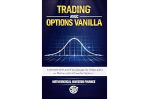 TRADING AVEC OPTIONS VANILLA: Comment Tirer Profit de l’Écoulement du Temps Grâce au Système Mathematical Investor. (French E