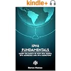 IPv6 for Beginners: Your Quick Guide for Learning the Fundamentals of the IPv6 Protocol in only one sitting (Computer Networking Series)