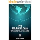 IPv6 for Beginners: Your Quick Guide for Learning the Fundamentals of the IPv6 Protocol in only one sitting (Computer Networking Series)