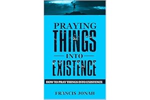 Praying Things Into Existence: How To Pray Things Into Existence (Uncommon Results Book 3)