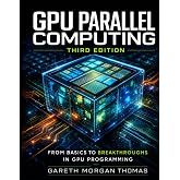 GPU Parallel Computing: From Basics to Breakthroughs in GPU Programming (GPU Expert Engineering: Mastering Design, Programming, and Optimization)