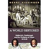 A World Restored: Metternich, Castlereagh and the Problems of Peace, 1812-22