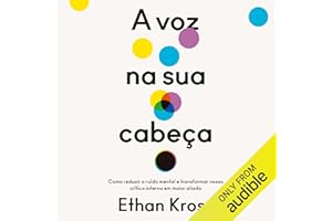 A voz na sua cabeça: Como reduzir o ruído mental e transformar nosso crítico interno em maior aliado