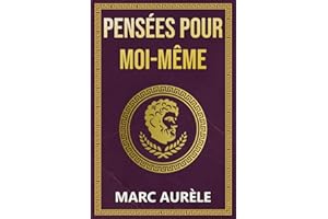 Pensées pour moi-même: Méditations de Marc Aurèle sur la Philosophie Stoïque, le Pouvoir et la Sagesse