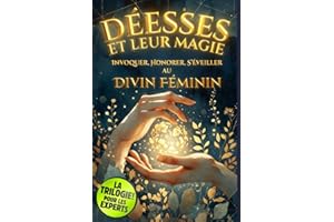 Les Déesses et leur Magie: Invoquer, Honorer et S'Éveiller au Divin Féminin: Hécate, Isis, Morrigan, Kali, Freya et les Grand
