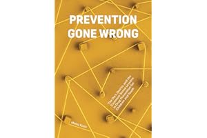 Prevention Gone Wrong: The Do’s, Don’ts, and the Common-Sense Lessons in Drug Prevention for Children and Youth