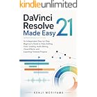DaVinci Resolve 21 Made Easy: An Independent Step-by-Step Beginner&rsquo;s Guide to Video Editing, Color Grading, Audio Mixing, Visual Effects, and Exporting Finished Projects