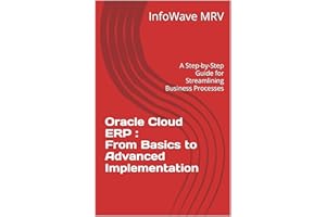 Oracle Cloud ERP : From Basics to Advanced Implementation: A Step-by-Step Guide for Streamlining Business Processes (Masterin