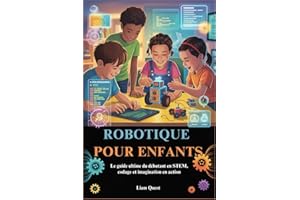 ROBOTIQUE POUR ENFANTS: Le guide ultime du débutant en STEM, codage et imagination en action