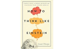 How to Think Like Einstein: Simple Ways to Break the Rules and Discover Your Hidden Genius