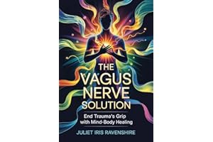 The Vagus Nerve Solution End Trauma’s Grip with Mind-Body Healing: Reclaim Your Calm and Rewire Your Brain for Resilience