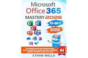Microsoft Office Mastery: The Ultimate 10-in-1 Guide for Mastering Excel, Word, PowerPoint, Outlook, Teams, OneNote, Access, 