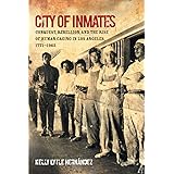 City of Inmates: Conquest, Rebellion, and the Rise of Human Caging in Los Angeles, 1771–1965 (Justice, Power, and Politics)