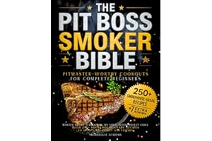 The Pit Boss Smoker Bible • Pitmaster-Worthy Cookouts for Complete Beginners: Master Smoky Perfection on your Wood Pellet Grill with 250+ Smokehouse-Grade Recipes to Wow your Family and Friends