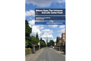 Where Does The Universe And Life Come From: and what is wrong with the climate change