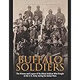 Buffalo Soldiers: The History and Legacy of the Black Soldiers Who Fought in the U.S. Army during the Indian Wars