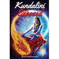 Kundalini Exposed: Disclosing the Cosmic Mystery of Kundalini. The Ultimate Guide to Kundalini Yoga & Kundalini Awakening [Ex