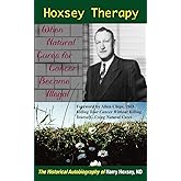 Hoxsey Therapy: When Natural Cures for Cancer Became Illegal; the Authobiogaphy of Harry Hoxsey, ND