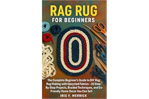 Rag Rug For Beginners: The Complete Beginner’s Guide To DIY Rag Rug Making With Upcycled Fabrics – 10 Step-By-Step Projects, 
