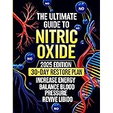 The Ultimate Guide to Nitric Oxide: Discover How to Naturally Restore Your NO Levels | A 30-Day Plan to Boost Energy, Balance Blood Pressure, Revive Libido, and Reclaim Your Vitality