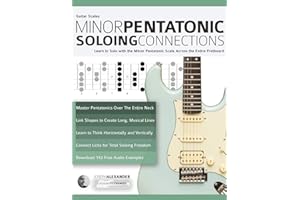 Guitar Scales: Minor Pentatonic Soloing Connections: Learn to Solo with the Minor Pentatonic Scale Across the Entire Fretboar
