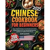 Chinese Cookbook for Beginners: Easy, Authentic Recipes to Comfortably Cook Classic Chinese Meals, Enrich Your Daily Eating Experience, and Discover Traditional Asian Flavors