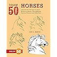 Draw 50 Horses: The Step-by-Step Way to Draw Broncos, Arabians, Thoroughbreds, Dancers, Prancers, and Many More...