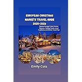 European Christmas Markets Travel Guide 2025–2026: Explore Europe’s Best Festive Squares, Holiday Foods, Local Traditions, and Winter Travel Tips