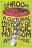 Shroom: A Cultural History of the Magic Mushroom