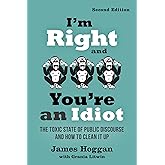 I'm Right and You're an Idiot - 2nd Edition: The Toxic State of Public Discourse and How to Clean it Up