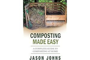 Composting Made Easy - A Complete Guide To Composting At Home: Turn Your Kitchen & Garden Waste into Black Gold Your Plants Will Love (Inspiring Gardening Ideas)