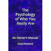 The Psychology of Who You Really Are: An Owner's Manual (The David Rowland series)