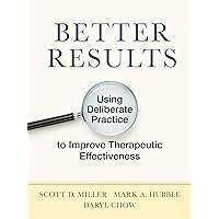 Better Results: Using Deliberate Practice to Improve Therapeutic Effectiveness