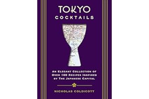 Tokyo Cocktails: An Elegant Collection of Over 100 Recipes Inspired by the Eastern Capital